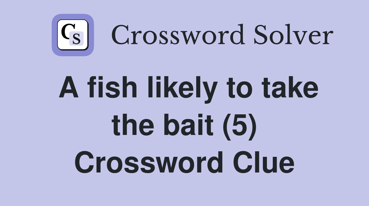 A fish likely to take the bait (5) Crossword Clue Answers Crossword